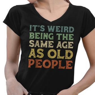 Its Weird Being The Same Age As Old People Vintage Birthday Women V-Neck T-Shirt - Seseable