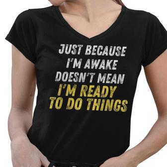Just Because Im Awake Doesnt Mean Im Ready To Do Things Women V-Neck T-Shirt - Thegiftio UK