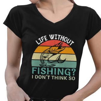 Life Without Fishing I Dont Think So Fisherman Funny Fish Lover Women V-Neck T-Shirt - Monsterry DE