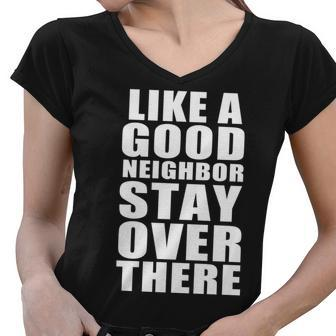Like A Good Neighbor Stay Over There Funny Tshirt Women V-Neck T-Shirt - Monsterry DE