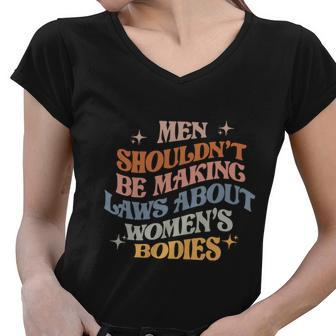 Men Shouldnt Be Making Laws About Bodies Feminist Women V-Neck T-Shirt - Monsterry DE