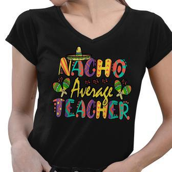 Nacho Average Teacher Cinco De Mayo Mexican Fiesta Funny Women V-Neck T-Shirt - Thegiftio UK