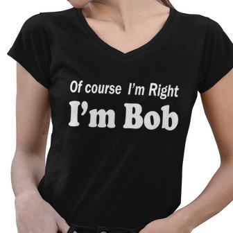 Of Course Im Right Im Bob Tshirt Women V-Neck T-Shirt - Monsterry