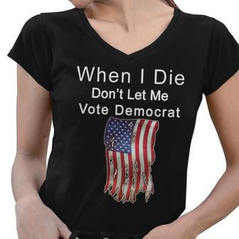 Pro Republican When I Die Dont Let Me Vote Democrat Tshirt Women V-Neck T-Shirt - Monsterry AU