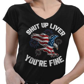 Shut Up Liver Youre Fine 4Th Of July American Flag Eagle Women V-Neck T-Shirt - Seseable