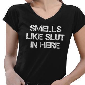 Smells Like Slut In Here Funny Humor Women V-Neck T-Shirt - Monsterry