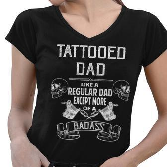 Tattooed Dad Like A Regular Dad Except More Of A Badass Tshirt Women V-Neck T-Shirt - Monsterry