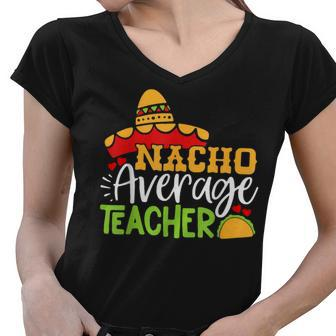Teacher Cinco De Mayo Nacho Average Teacher Sombrero Gift Women V-Neck T-Shirt - Seseable