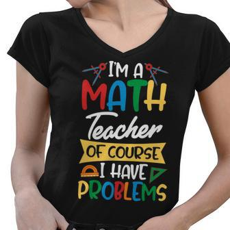 Teacher Im A Math Teacher Of Course I Have Problems Women V-Neck T-Shirt - Seseable