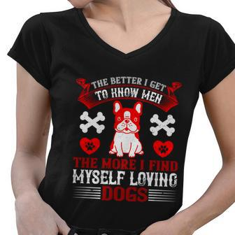 The Better I Get To Know Men The More I Find Myself Loving Dogs Women V-Neck T-Shirt - Thegiftio UK