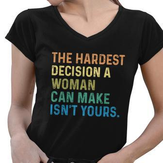 The Hardest Decision A Woman Can Make Isn’T Yours Women V-Neck T-Shirt - Monsterry UK