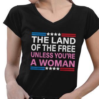 The Land Of The Free Unless Youre A Woman Funny Pro Choice Women V-Neck T-Shirt - Monsterry DE