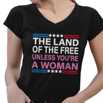 The Land Of The Free Unless Youre A Woman Funny Pro Choice Women V-Neck T-Shirt - Monsterry UK