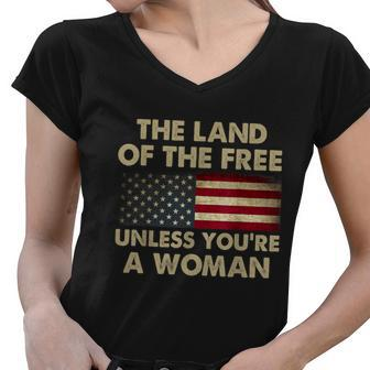 The Land Of The Free Unless Youre A Woman Funny Pro Choice Women V-Neck T-Shirt - Monsterry