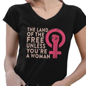 The Land Of The Free Unless Youre A Woman Funny Pro Choice Women V-Neck T-Shirt - Monsterry