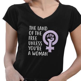 The Land Of The Free Unless Youre A Woman | Pro Choice Women V-Neck T-Shirt - Monsterry CA