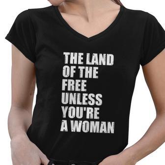 The Land Of The Free Unless Youre A Woman | Pro Choice Women V-Neck T-Shirt - Monsterry