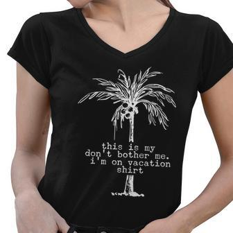 This Is My Dont Bother Me Im On Vacation Women V-Neck T-Shirt - Monsterry AU