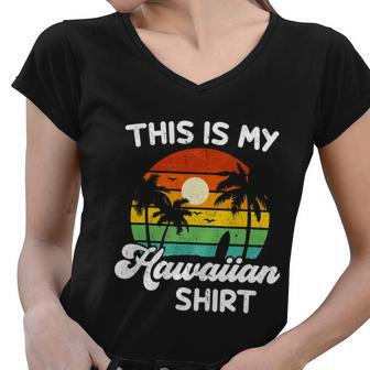 This Is My Hawaiian Shirt Aloha Hawaii Women V-Neck T-Shirt - Monsterry