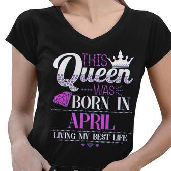 This Queen Was Born In April Living My Best Life Graphic Design Printed Casual Daily Basic Women V-Neck T-Shirt - Thegiftio UK