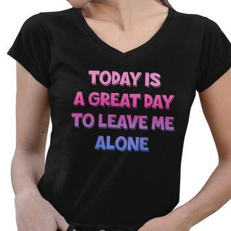 Today Is A Great Day To Leave Me Alone Women V-Neck T-Shirt - Monsterry AU