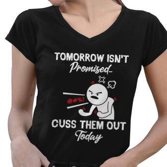 Tomorrow Isnt Promised Cuss Them Out Today Funny Funny Gift Women V-Neck T-Shirt - Monsterry