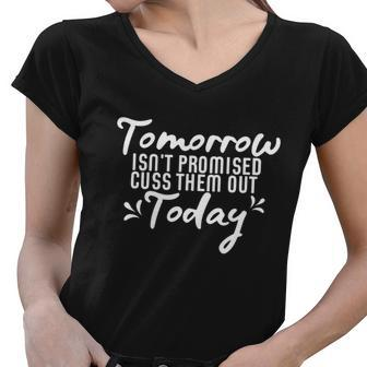Tomorrow Isnt Promised Cuss Them Out Today Funny Gift Women V-Neck T-Shirt - Monsterry AU