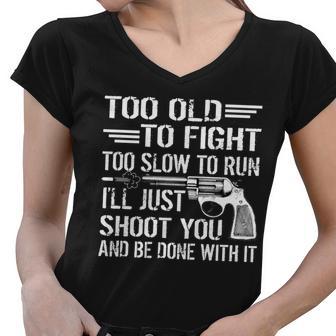 Too Old To Fight Slow To Trun Ill Just Shoot You Tshirt Women V-Neck T-Shirt - Monsterry CA