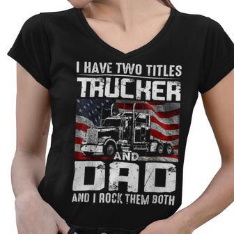 Trucker Trucker Dad I Have Two Titles Trucker And Dad Women V-Neck T-Shirt - Seseable
