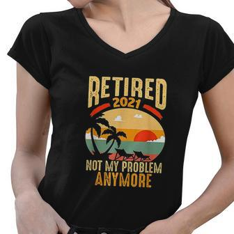 Vintage Retired 2021 Not My Problem Anymore Funny Retirement Women V-Neck T-Shirt - Thegiftio UK