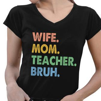 Wife Mom Teacher Bruh Funny Apparel Women V-Neck T-Shirt - Monsterry