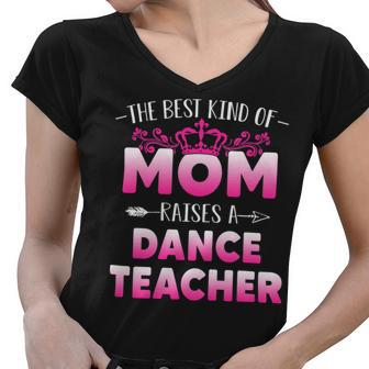 Womens Best Kind Of Mom Raises A Dance Teacher Floral Mothers Day Women V-Neck T-Shirt - Seseable