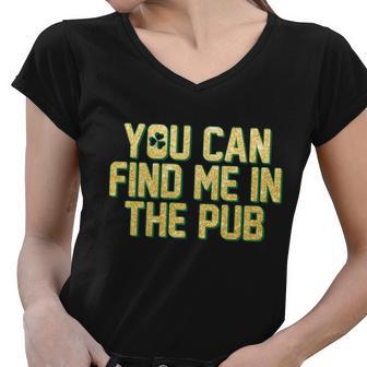 You Can Find Me In The Pub St Patricks Day Tshirt Women V-Neck T-Shirt - Monsterry UK