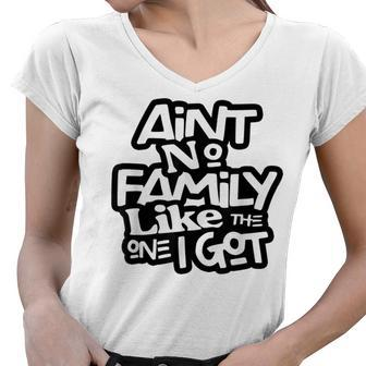 Aint No Family Like The One I Got Matching Family Women V-Neck T-Shirt - Thegiftio UK