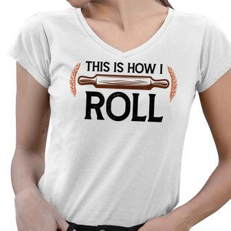 Funny This Is How I Roll Pastry Baker Chef Bread Chef Baking Women V-Neck T-Shirt - Thegiftio UK