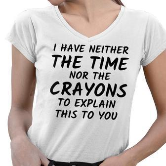 I Have Neither The Time Nor The Crayons To Explain This V3 Women V-Neck T-Shirt - Thegiftio UK