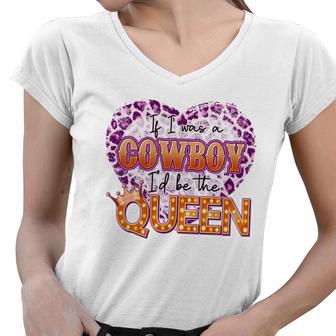 If I Was A Cowboy Id Be The Queen Women V-Neck T-Shirt - Monsterry