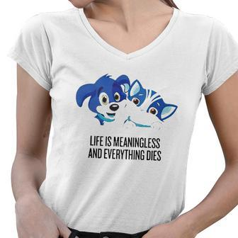 Life Is Meaningless And Everything Dies Women V-Neck T-Shirt | Mazezy