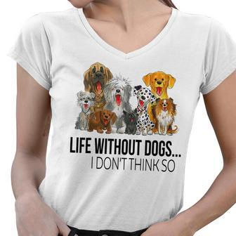 Life Without Dogs I Dont Think So Funny Dogs Lovers Gift Women V-Neck T-Shirt - Thegiftio UK