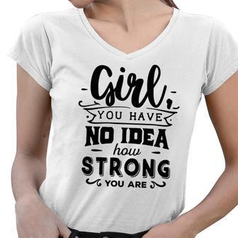 Strong Woman Girl You Have No Idea How Strong Women V-Neck T-Shirt - Seseable