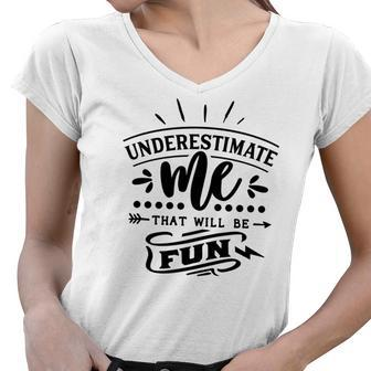 Strong Woman Underestimate Me That Will Be Fun Women V-Neck T-Shirt - Seseable