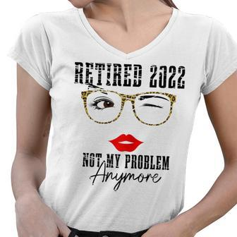 Womens Retired 2022 Not My Problem Anymore Funny Retirement Women V-Neck T-Shirt - Thegiftio UK