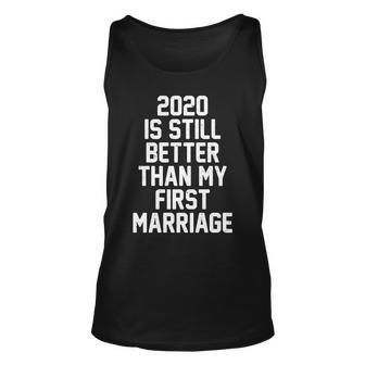 2020 Is Still Better Than My First Marriage Tshirt Unisex Tank Top - Monsterry UK