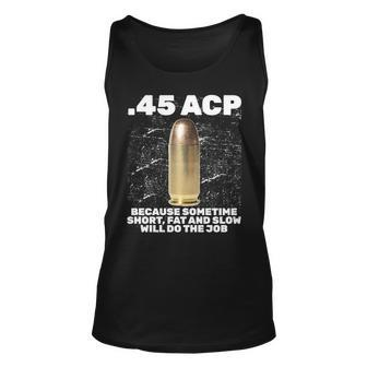45 Acp Bullet Short Fat Slow Will Do To The Job Unisex Tank Top - Monsterry