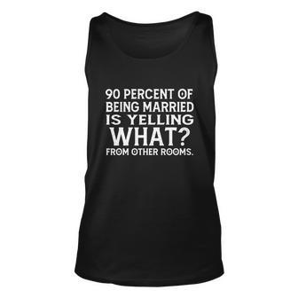 90 Percent Of Being Married Is Yelling What From Other Rooms Tshirt Unisex Tank Top - Monsterry UK