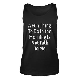 A Fun Thing To Do In The Morning Is Not Talk To Me Funny Gift Graphic Design Printed Casual Daily Basic Unisex Tank Top - Thegiftio UK