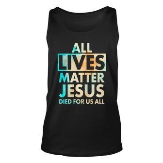 All Lives Matter Jesus Died For Us All Watercolor Tshirt Unisex Tank Top - Monsterry AU