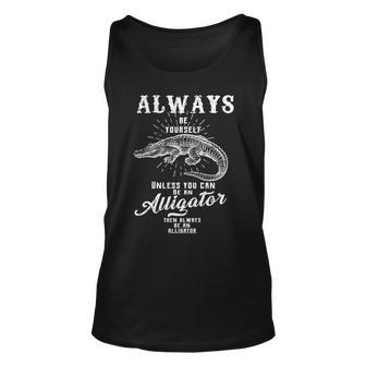 Always Be Yourself Unless You Can Be An Alligator Unisex Tank Top - Thegiftio UK