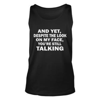 And Yet Despite The Look On My Face Youre Still Talking Unisex Tank Top - Monsterry UK