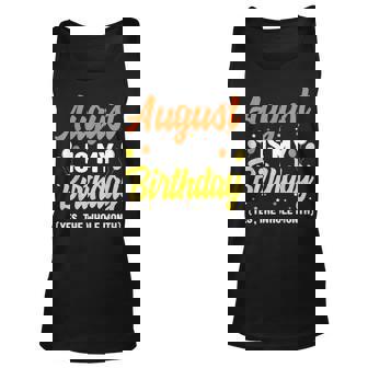 August Is My Birthday Yes The Whole Month August Birthday Unisex Tank Top - Thegiftio